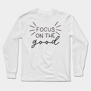 Focus On The Good , Motivational , Inspirational , Positive Outfits, Good Vibe Shirts, Inspirational Long Sleeve T-Shirt